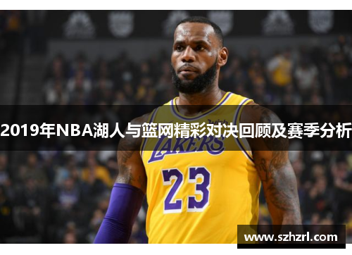 2019年NBA湖人与篮网精彩对决回顾及赛季分析