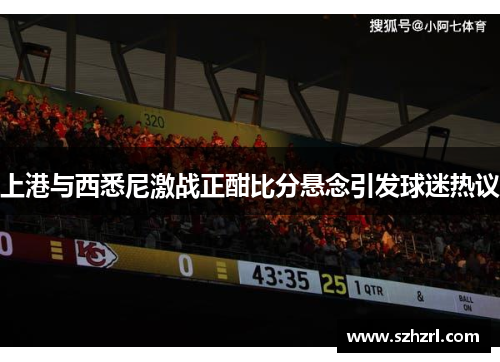 上港与西悉尼激战正酣比分悬念引发球迷热议