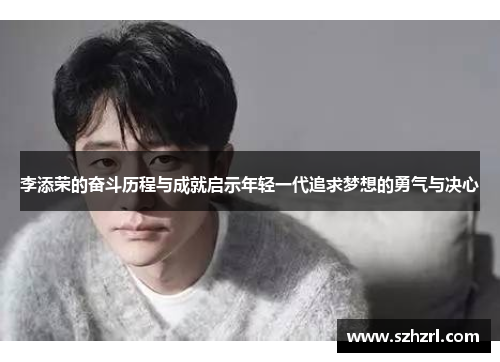 李添荣的奋斗历程与成就启示年轻一代追求梦想的勇气与决心
