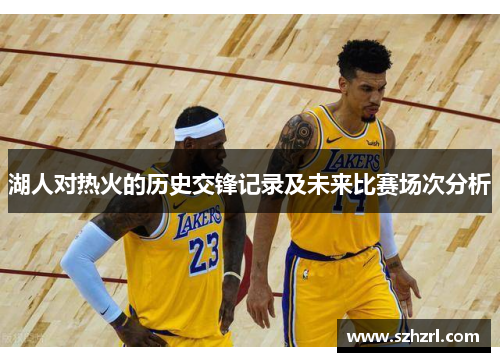 湖人对热火的历史交锋记录及未来比赛场次分析